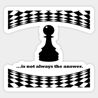 Pawn is not always the answer, black font Sticker